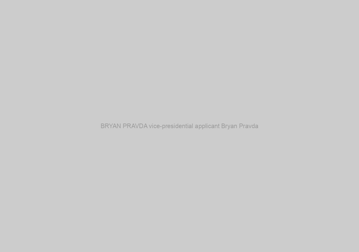 BRYAN PRAVDA vice-presidential applicant Bryan Pravda